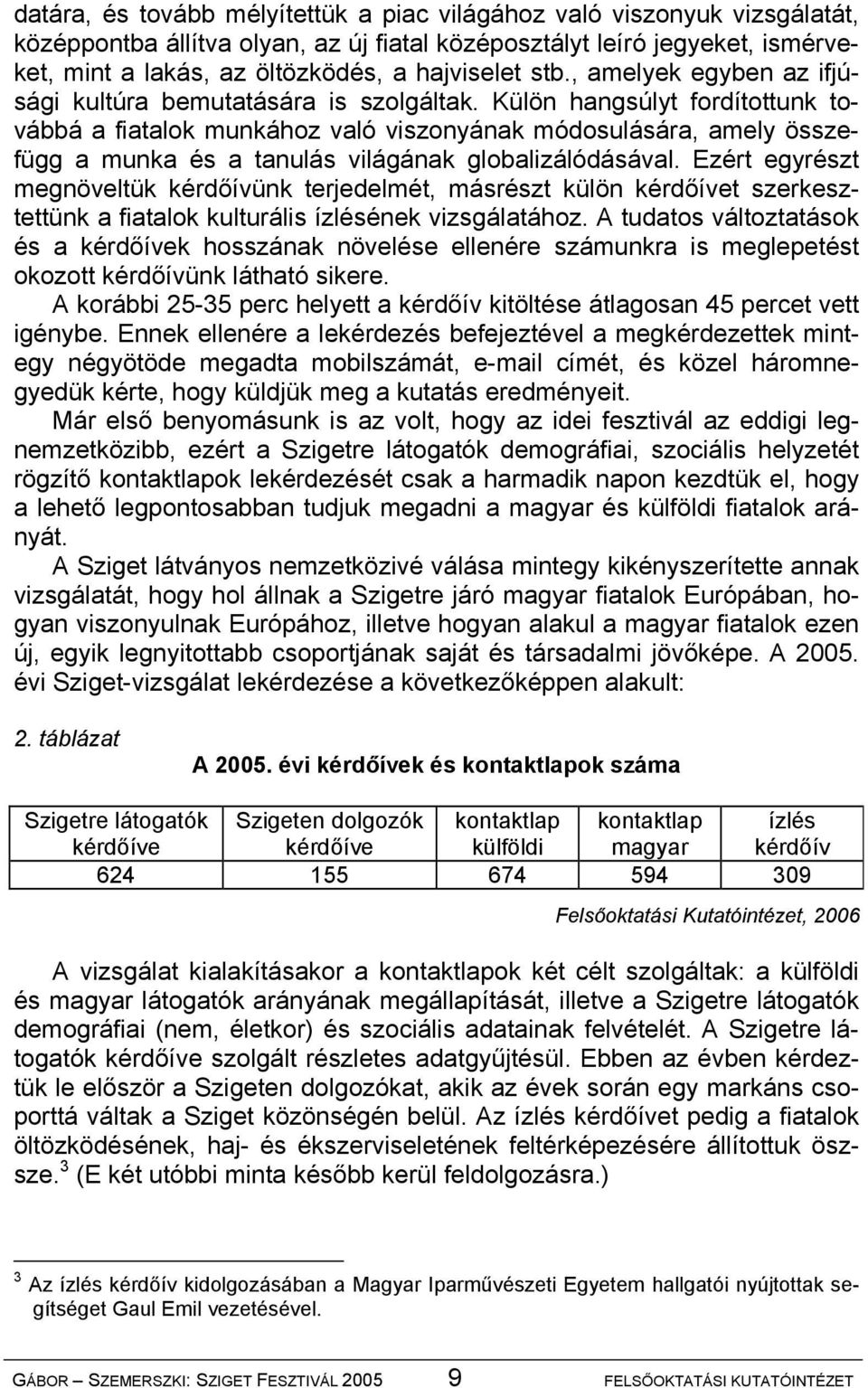 Külön hangsúlyt fordítottunk továbbá a fiatalok munkához való viszonyának módosulására, amely összefügg a munka és a tanulás világának globalizálódásával.