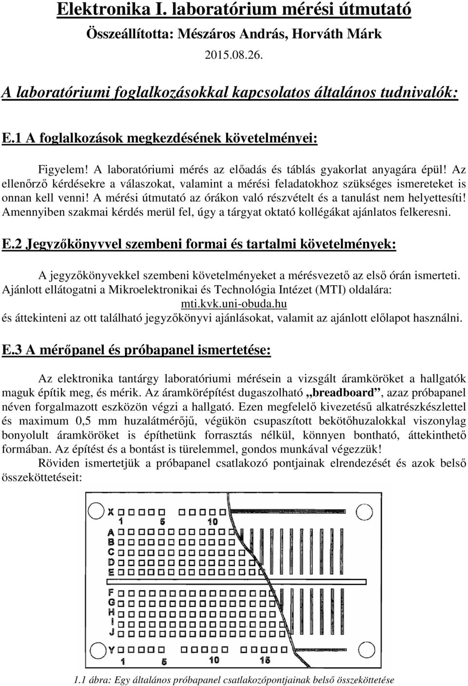 Az ellenőrző kérdésekre a válaszokat, valamint a mérési feladatokhoz szükséges ismereteket is onnan kell venni! A mérési útmutató az órákon való részvételt és a tanulást nem helyettesíti!