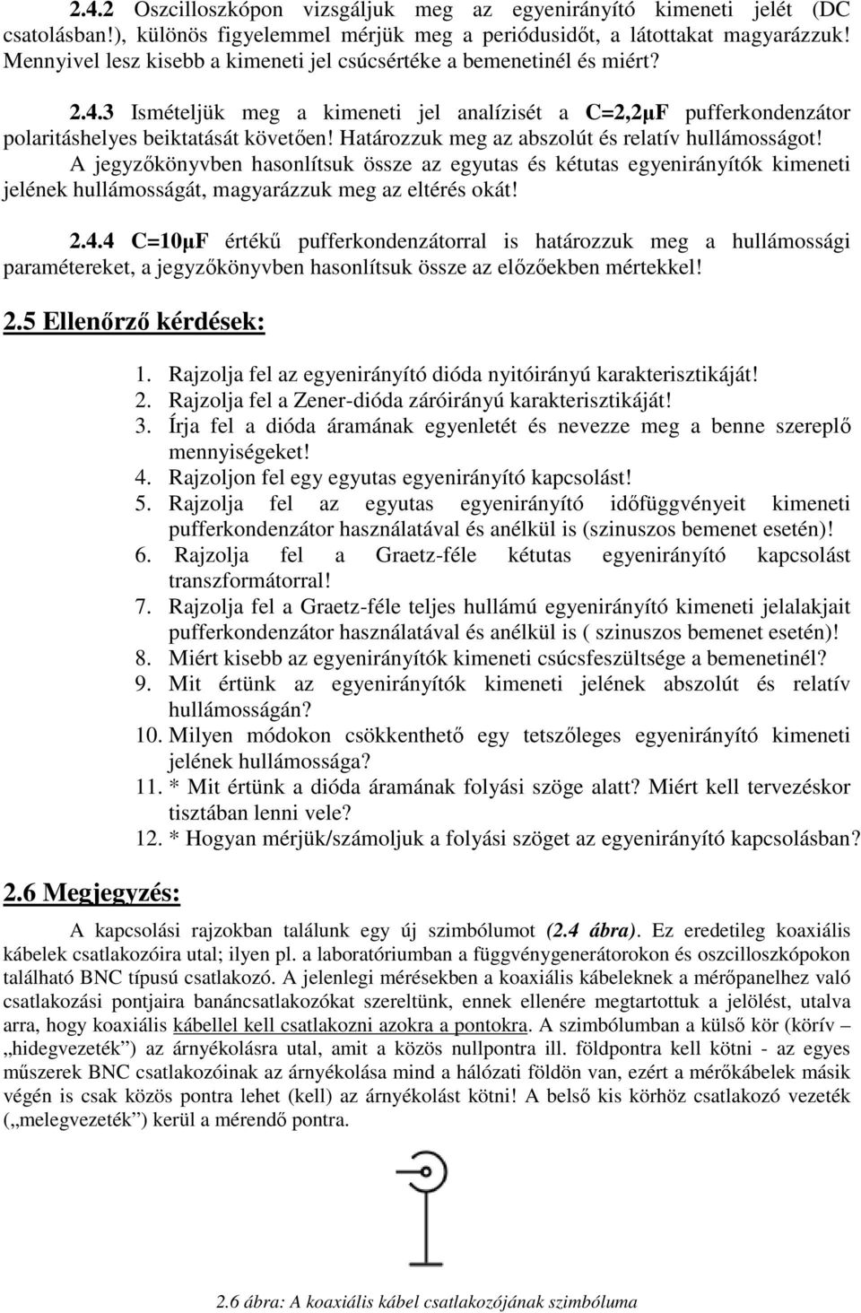 Határozzuk meg az abszolút és relatív hullámosságot! A jegyzőkönyvben hasonlítsuk össze az egyutas és kétutas egyenirányítók kimeneti jelének hullámosságát, magyarázzuk meg az eltérés okát! 2.4.