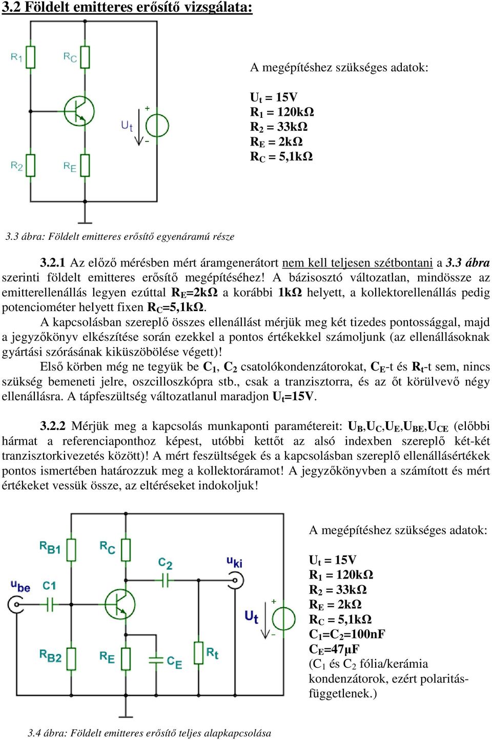 A bázisosztó változatlan, mindössze az emitterellenállás legyen ezúttal R E =2kΩ a korábbi 1kΩ helyett, a kollektorellenállás pedig potenciométer helyett fixen R C =5,1kΩ.