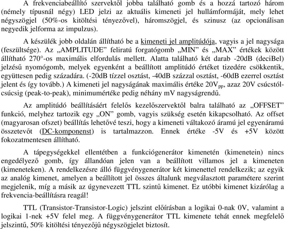 Az AMPLITUDE feliratú forgatógomb MIN és MAX értékek között állítható 270 -os maximális elfordulás mellett.