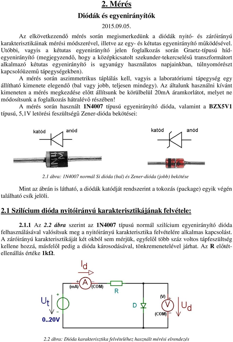 Utóbbi, vagyis a kétutas egyenirányító jelen foglalkozás során Graetz-típusú hídegyenirányító (megjegyzendő, hogy a középkicsatolt szekunder-tekercselésű transzformátort alkalmazó kétutas