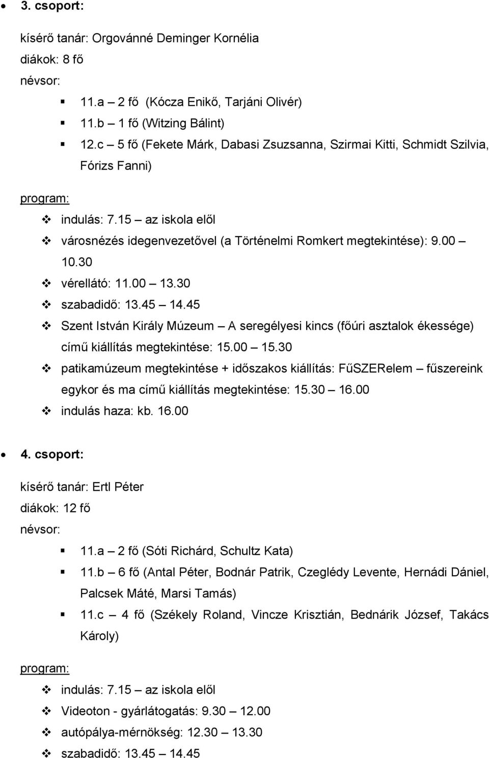 30 vérellátó: 11.00 13.30 szabadidő: 13.45 14.45 Szent István Király Múzeum A seregélyesi kincs (főúri asztalok ékessége) című kiállítás megtekintése: 15.00 15.