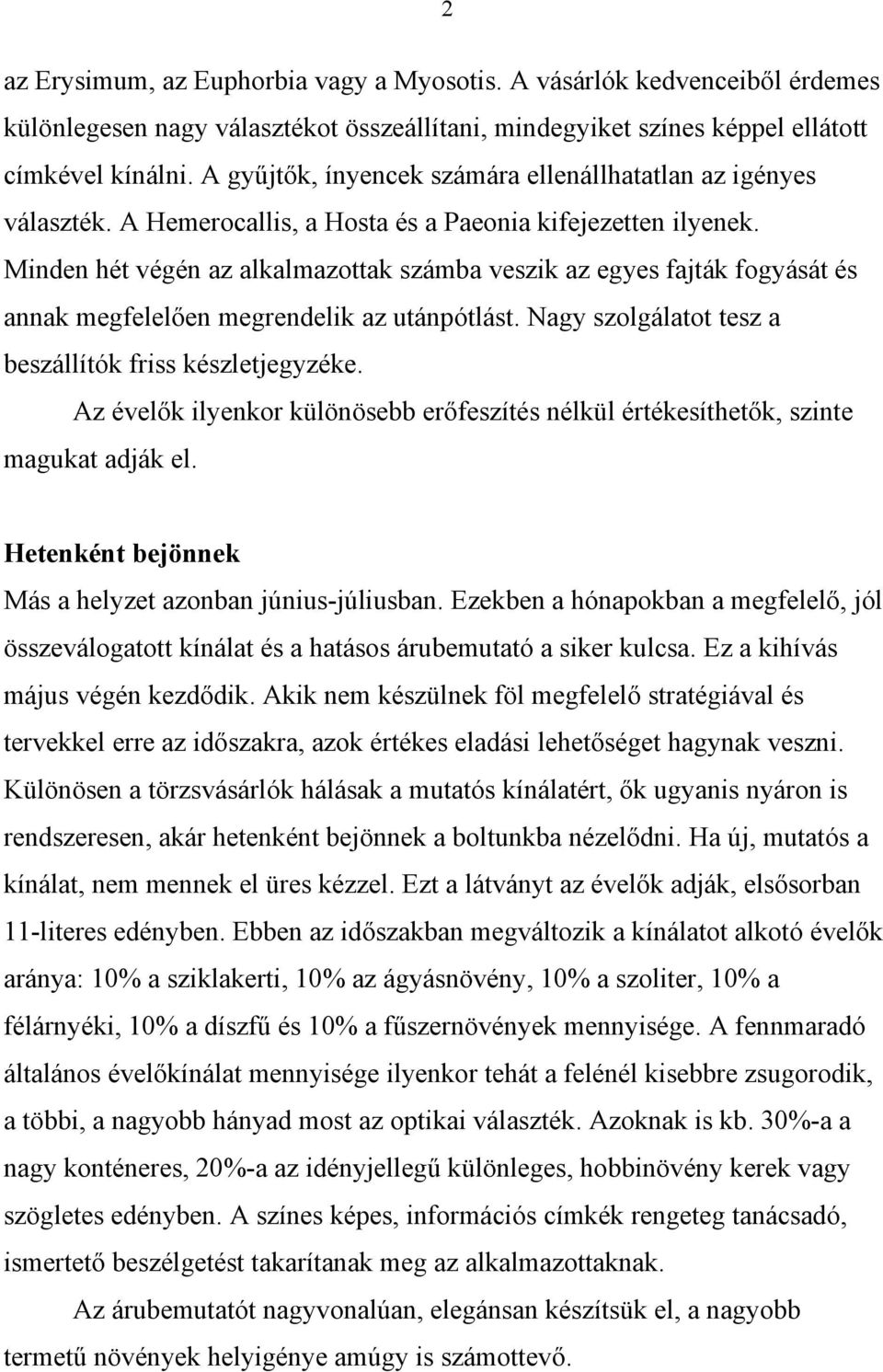 Minden hét végén az alkalmazottak számba veszik az egyes fajták fogyását és annak megfelelően megrendelik az utánpótlást. Nagy szolgálatot tesz a beszállítók friss készletjegyzéke.