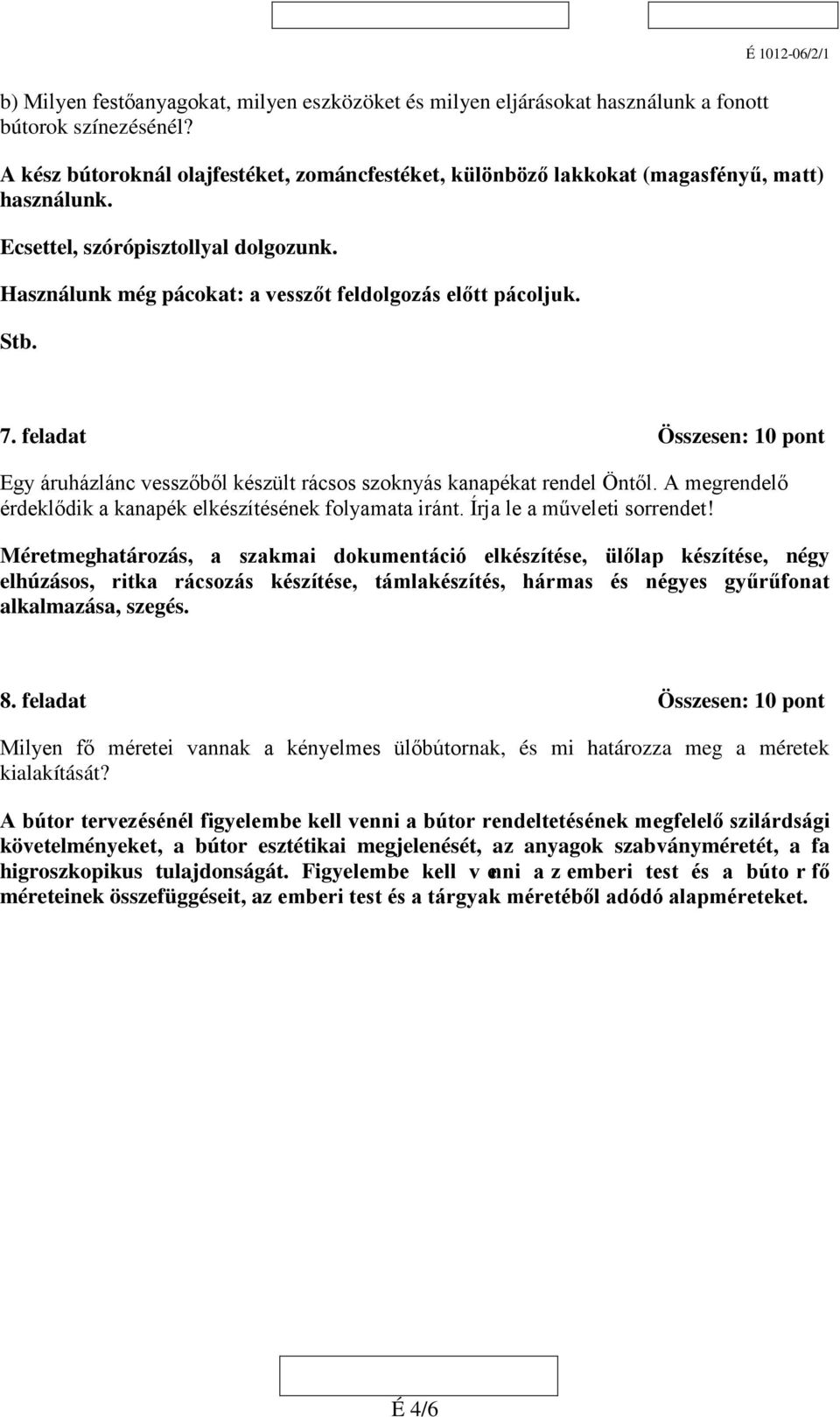 Használunk még pácokat: a vesszőt feldolgozás előtt pácoljuk. Stb. 7. feladat Összesen: 10 pont Egy áruházlánc vesszőből készült rácsos szoknyás kanapékat rendel Öntől.