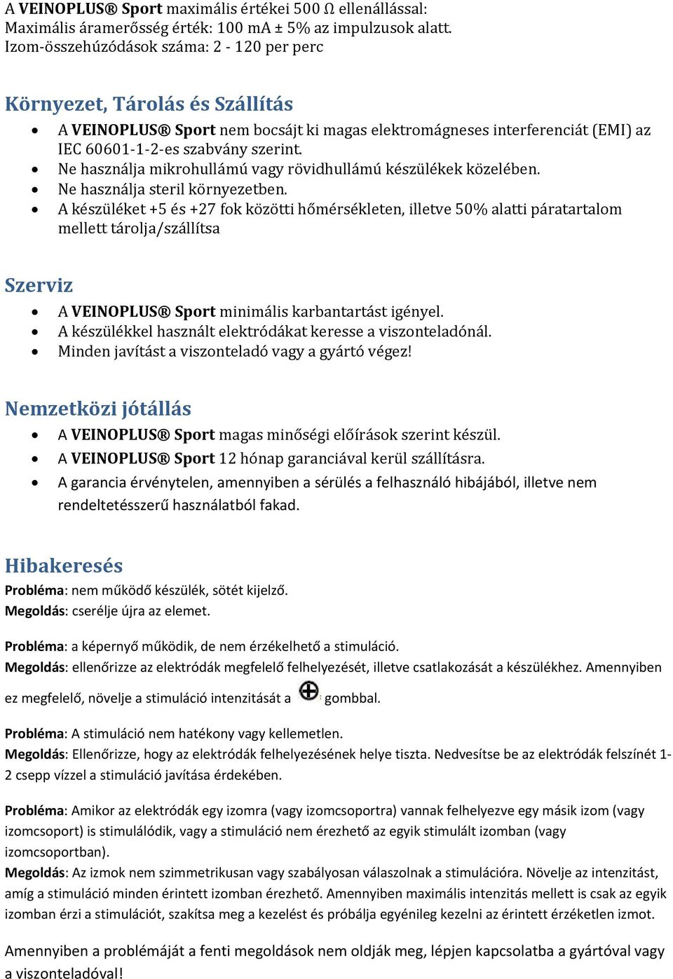 Ne használja mikrohullámú vagy rövidhullámú készülékek közelében. Ne használja steril környezetben.