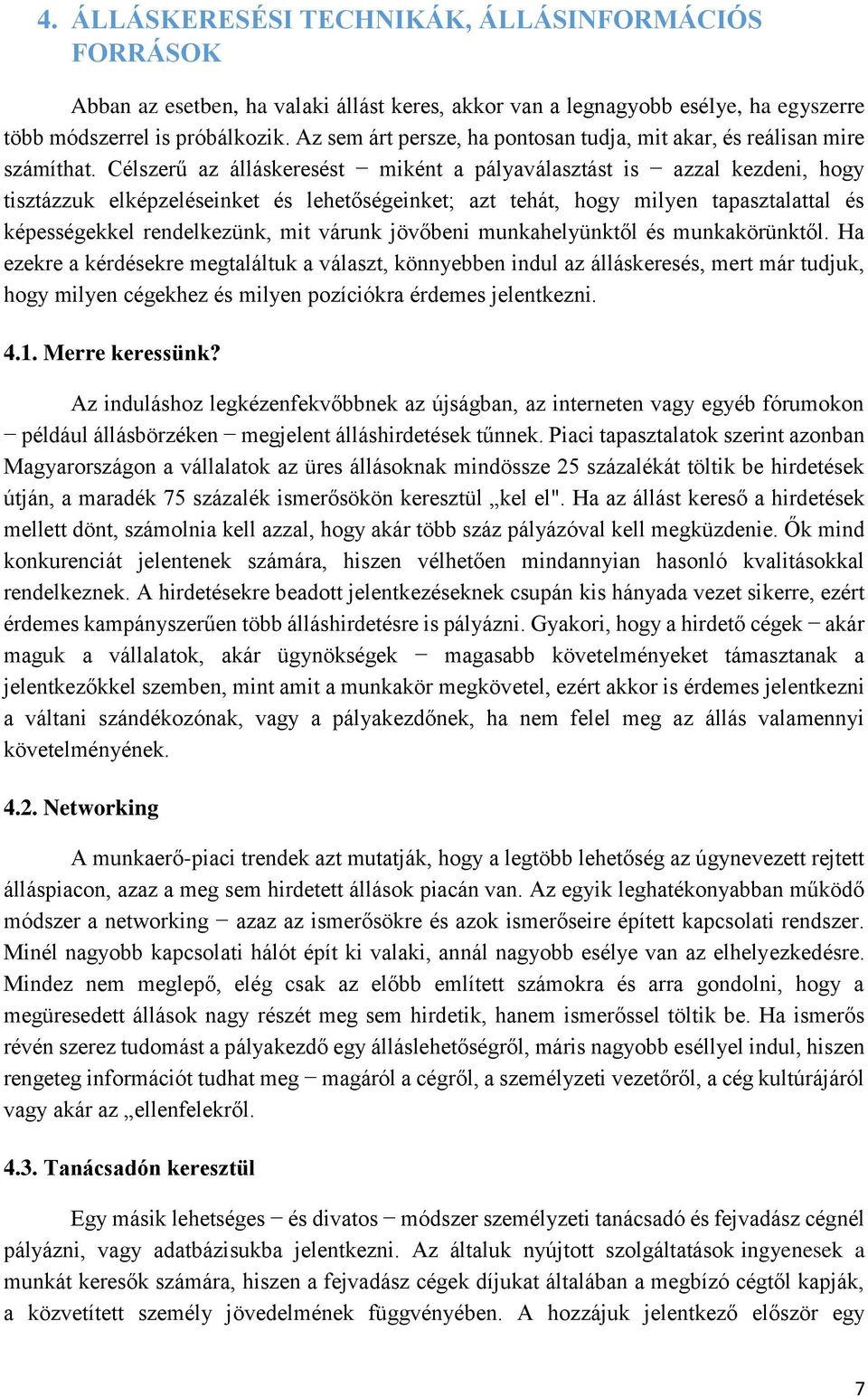 Célszerű az álláskeresést miként a pályaválasztást is azzal kezdeni, hogy tisztázzuk elképzeléseinket és lehetőségeinket; azt tehát, hogy milyen tapasztalattal és képességekkel rendelkezünk, mit