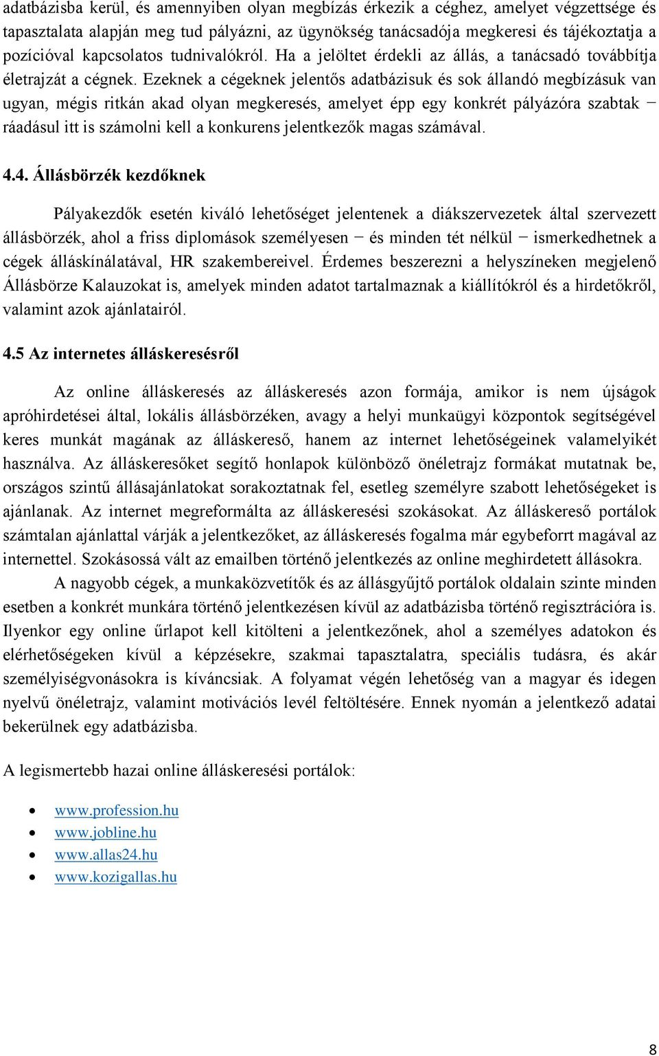 Ezeknek a cégeknek jelentős adatbázisuk és sok állandó megbízásuk van ugyan, mégis ritkán akad olyan megkeresés, amelyet épp egy konkrét pályázóra szabtak ráadásul itt is számolni kell a konkurens