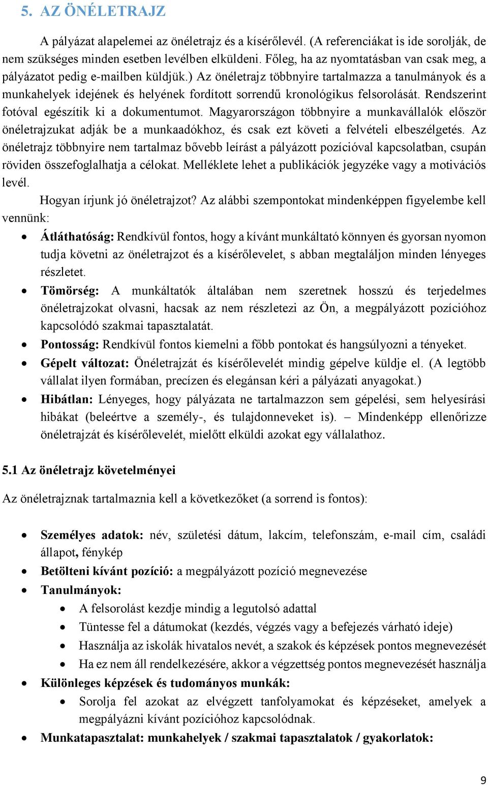 ) Az önéletrajz többnyire tartalmazza a tanulmányok és a munkahelyek idejének és helyének fordított sorrendű kronológikus felsorolását. Rendszerint fotóval egészítik ki a dokumentumot.