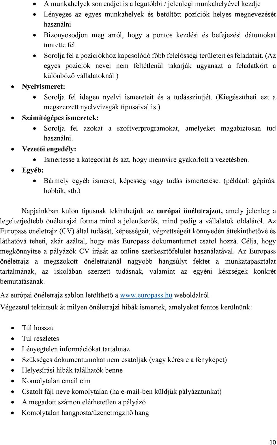 (Az egyes pozíciók nevei nem feltétlenül takarják ugyanazt a feladatkört a különböző vállalatoknál.) Nyelvismeret: Sorolja fel idegen nyelvi ismereteit és a tudásszintjét.