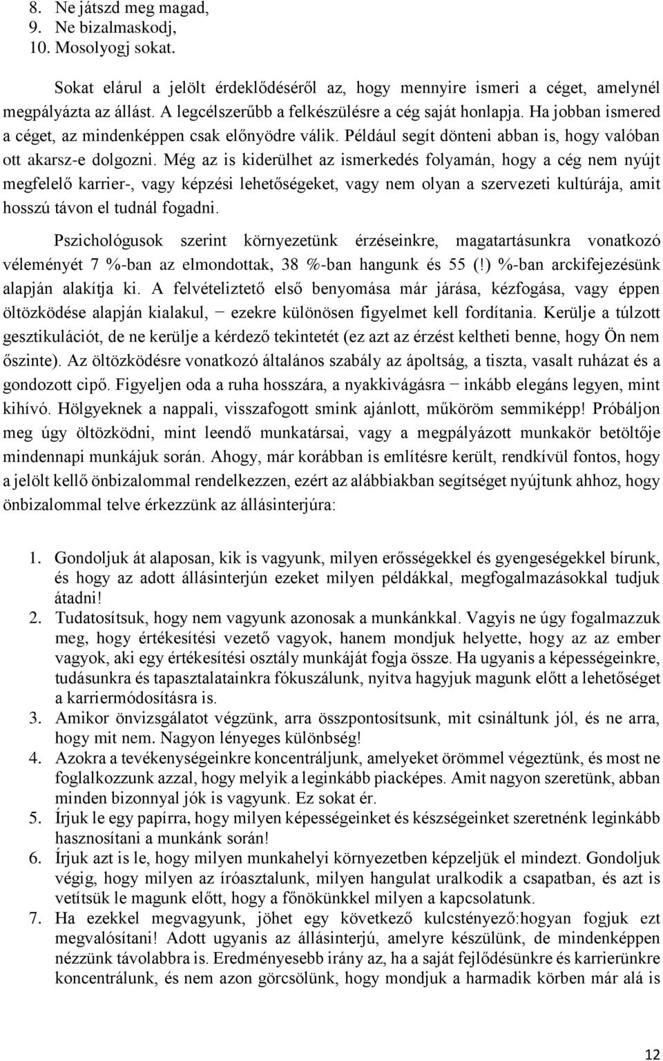 Még az is kiderülhet az ismerkedés folyamán, hogy a cég nem nyújt megfelelő karrier-, vagy képzési lehetőségeket, vagy nem olyan a szervezeti kultúrája, amit hosszú távon el tudnál fogadni.