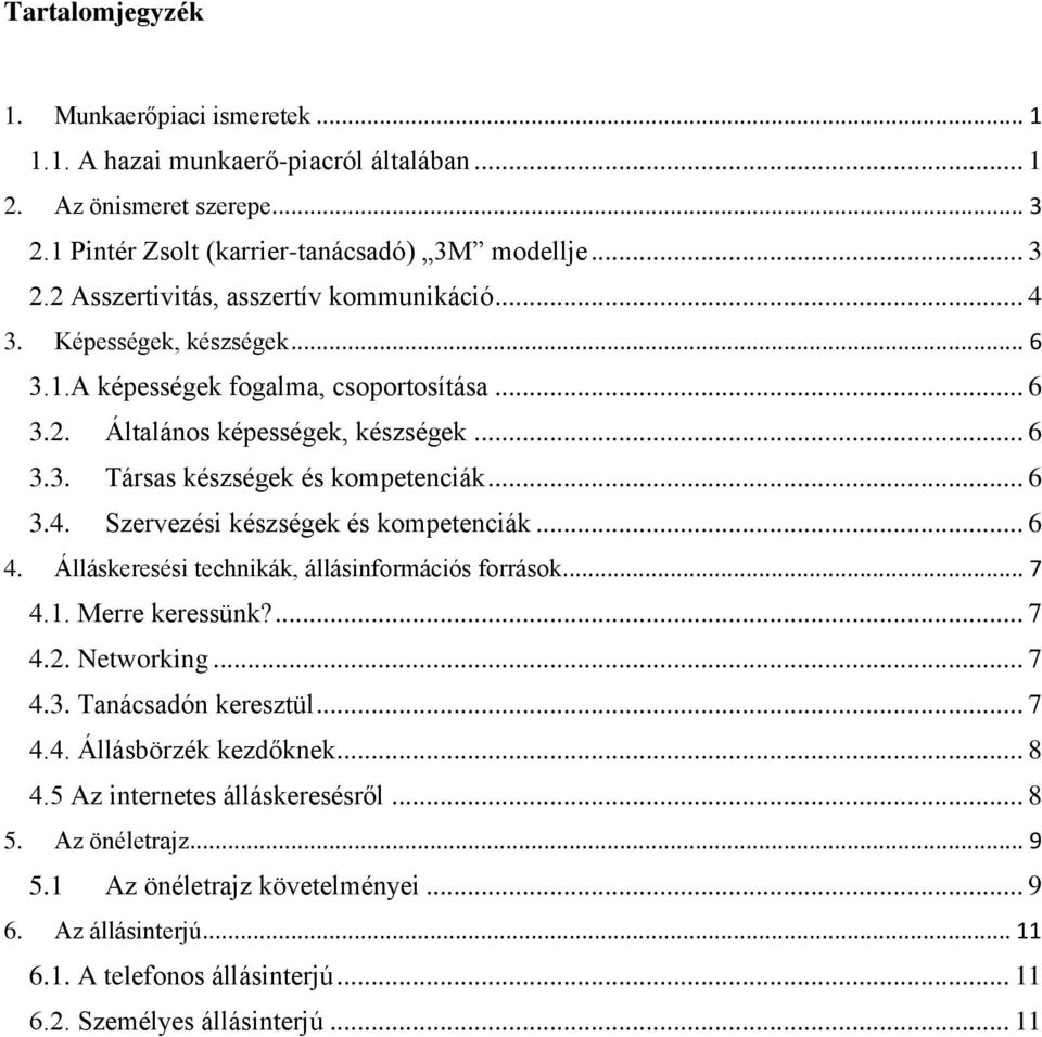 .. 6 4. Álláskeresési technikák, állásinformációs források... 7 4.1. Merre keressünk?... 7 4.2. Networking... 7 4.3. Tanácsadón keresztül... 7 4.4. Állásbörzék kezdőknek... 8 4.