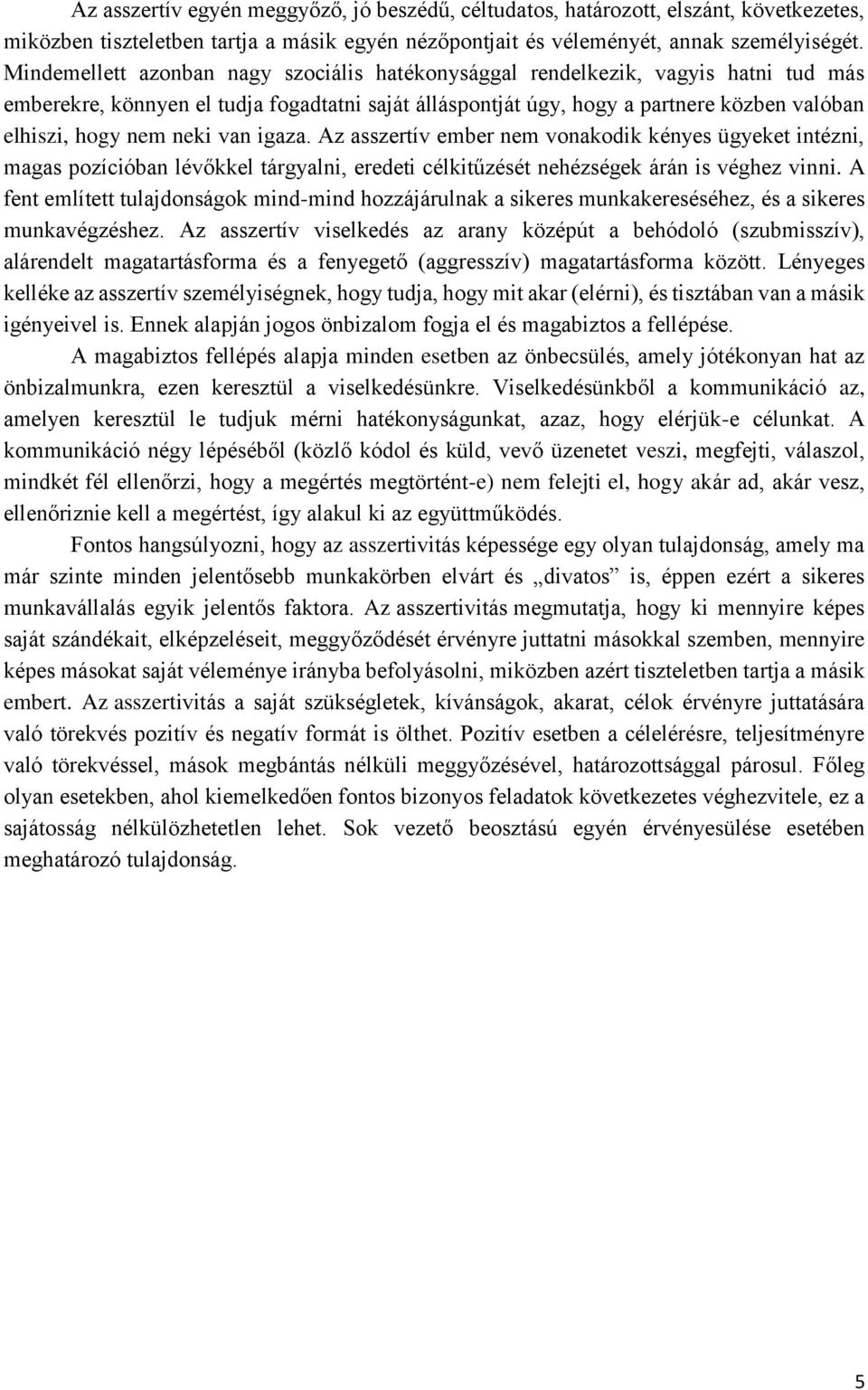 neki van igaza. Az asszertív ember nem vonakodik kényes ügyeket intézni, magas pozícióban lévőkkel tárgyalni, eredeti célkitűzését nehézségek árán is véghez vinni.