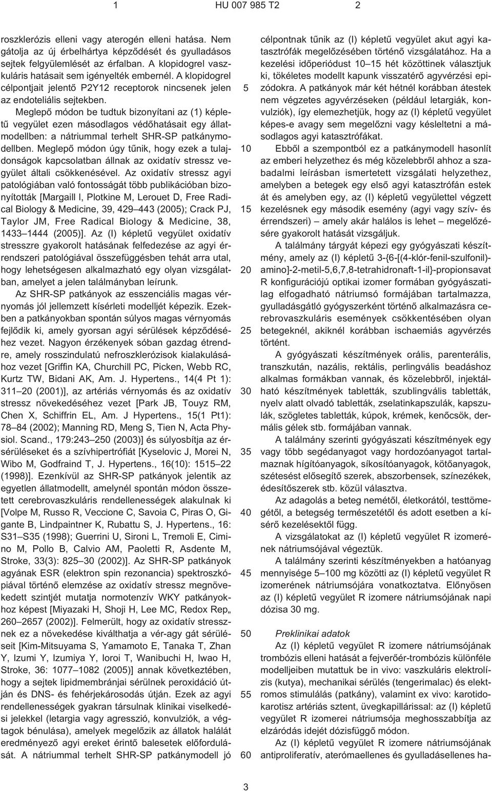 Meglepõ módon be tudtuk bizonyítani az (1) képletû vegyület ezen másodlagos védõhatásait egy állatmodellben: a nátriummal terhelt SHR¹SP patkánymodellben.