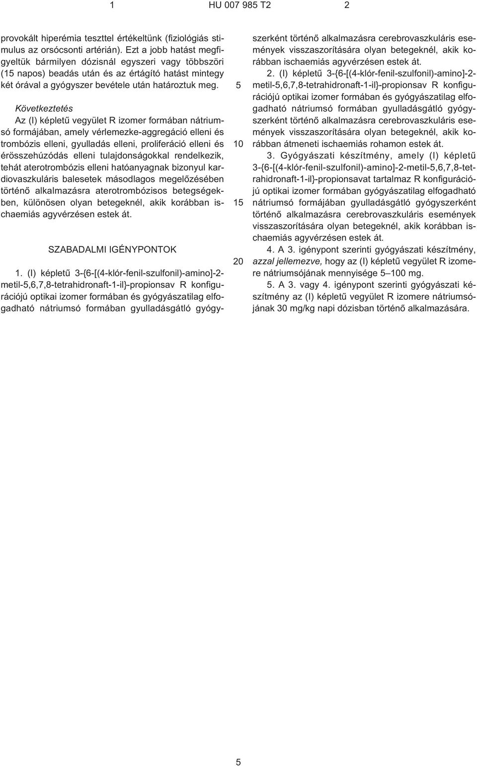 Következtetés Az (I) képletû vegyület R izomer formában nátriumsó formájában, amely vérlemezke-aggregáció elleni és trombózis elleni, gyulladás elleni, proliferáció elleni és érösszehúzódás elleni