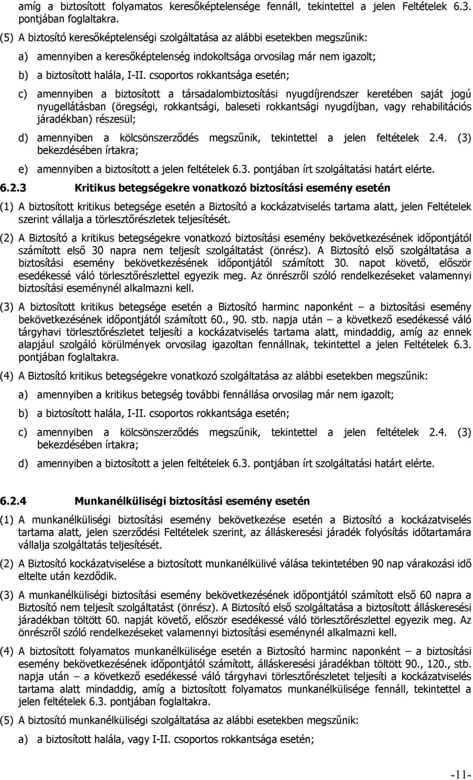 csoportos rokkantsága esetén; c) amennyiben a biztosított a társadalombiztosítási nyugdíjrendszer keretében saját jogú nyugellátásban (öregségi, rokkantsági, baleseti rokkantsági nyugdíjban, vagy