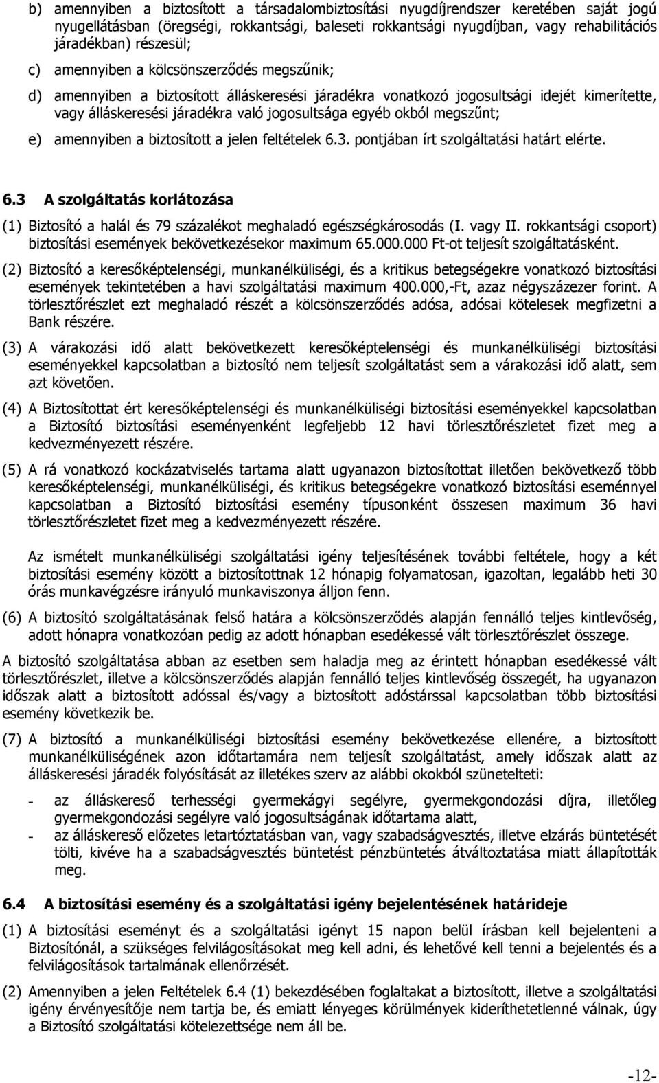 egyéb okból megszűnt; e) amennyiben a biztosított a jelen feltételek 6.3. pontjában írt szolgáltatási határt elérte. 6.3 A szolgáltatás korlátozása (1) Biztosító a halál és 79 százalékot meghaladó egészségkárosodás (I.