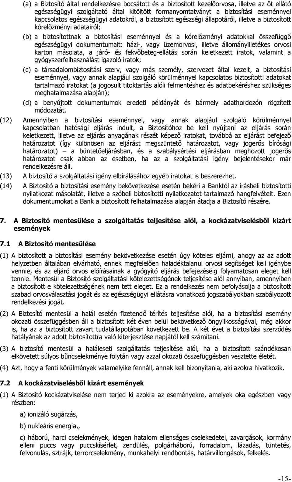 egészségügyi dokumentumait: házi-, vagy üzemorvosi, illetve állományilletékes orvosi karton másolata, a járó- és fekvőbeteg-ellátás során keletkezett iratok, valamint a gyógyszerfelhasználást igazoló