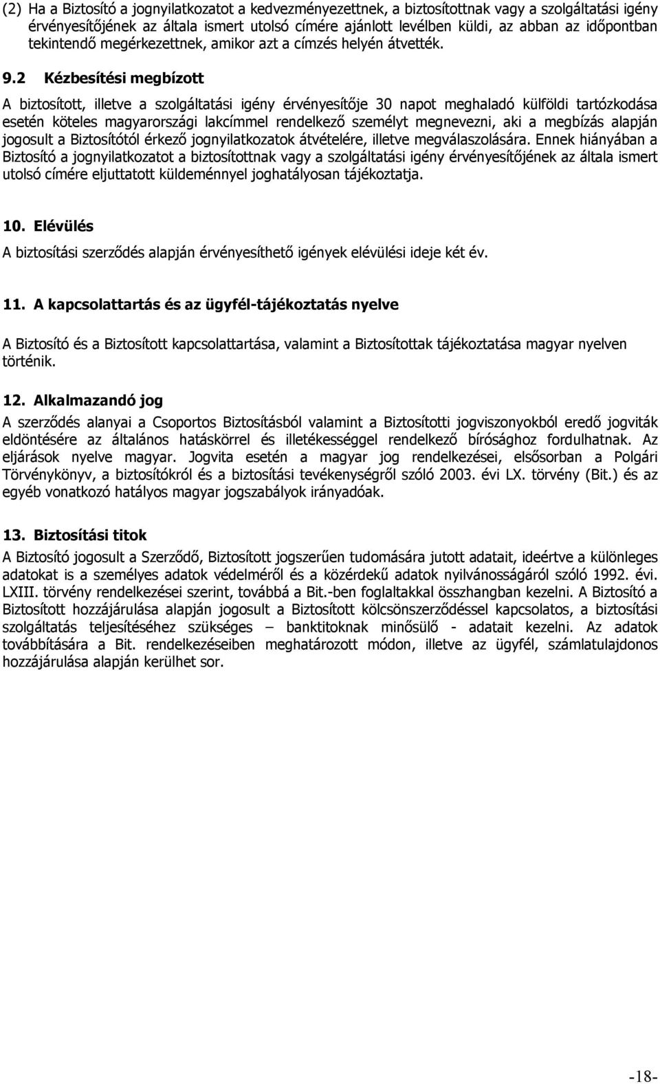 2 Kézbesítési megbízott A biztosított, illetve a szolgáltatási igény érvényesítője 30 napot meghaladó külföldi tartózkodása esetén köteles magyarországi lakcímmel rendelkező személyt megnevezni, aki