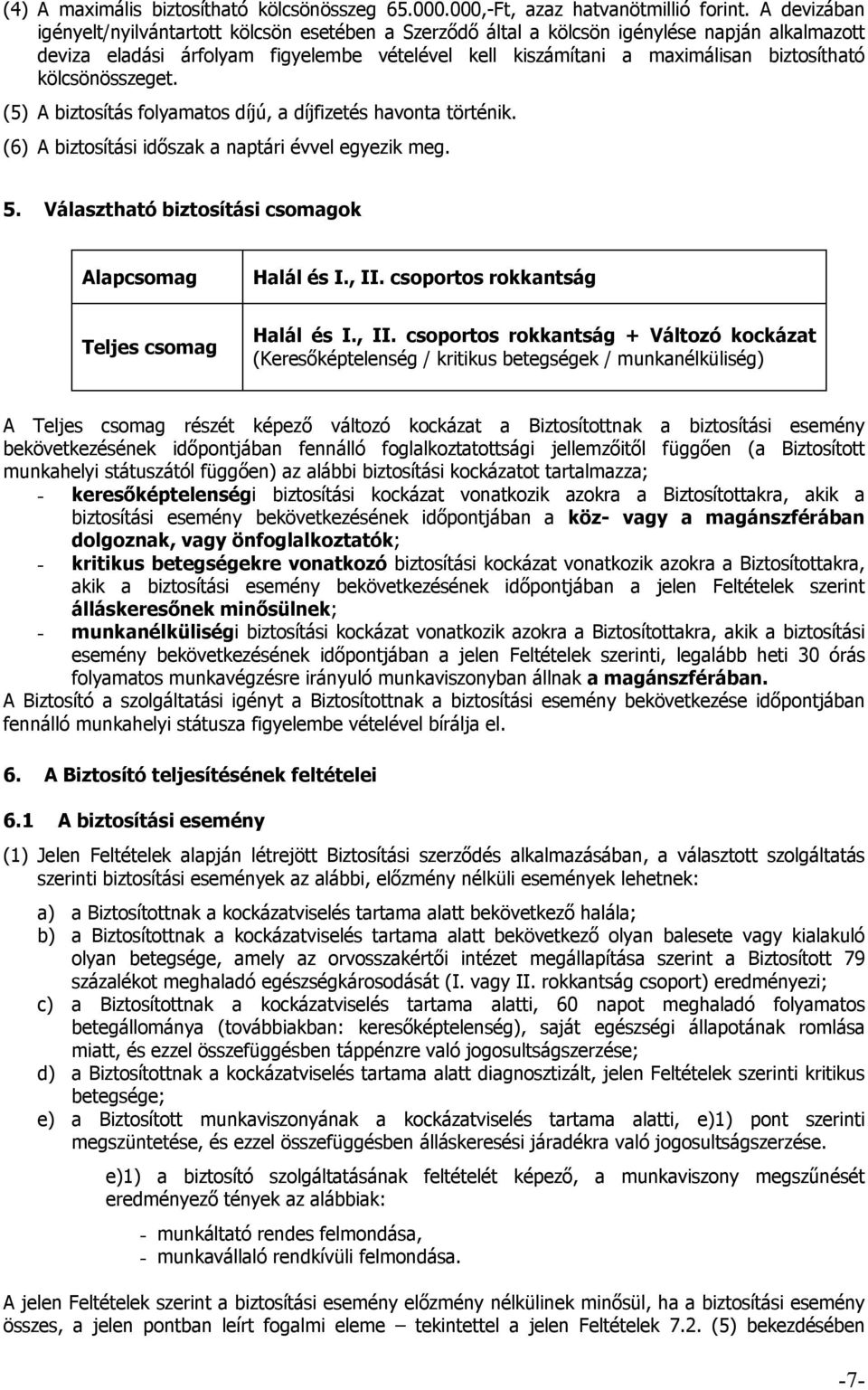 kölcsönösszeget. (5) A biztosítás folyamatos díjú, a díjfizetés havonta történik. (6) A biztosítási időszak a naptári évvel egyezik meg. 5. Választható biztosítási csomagok Alapcsomag Halál és I., II.