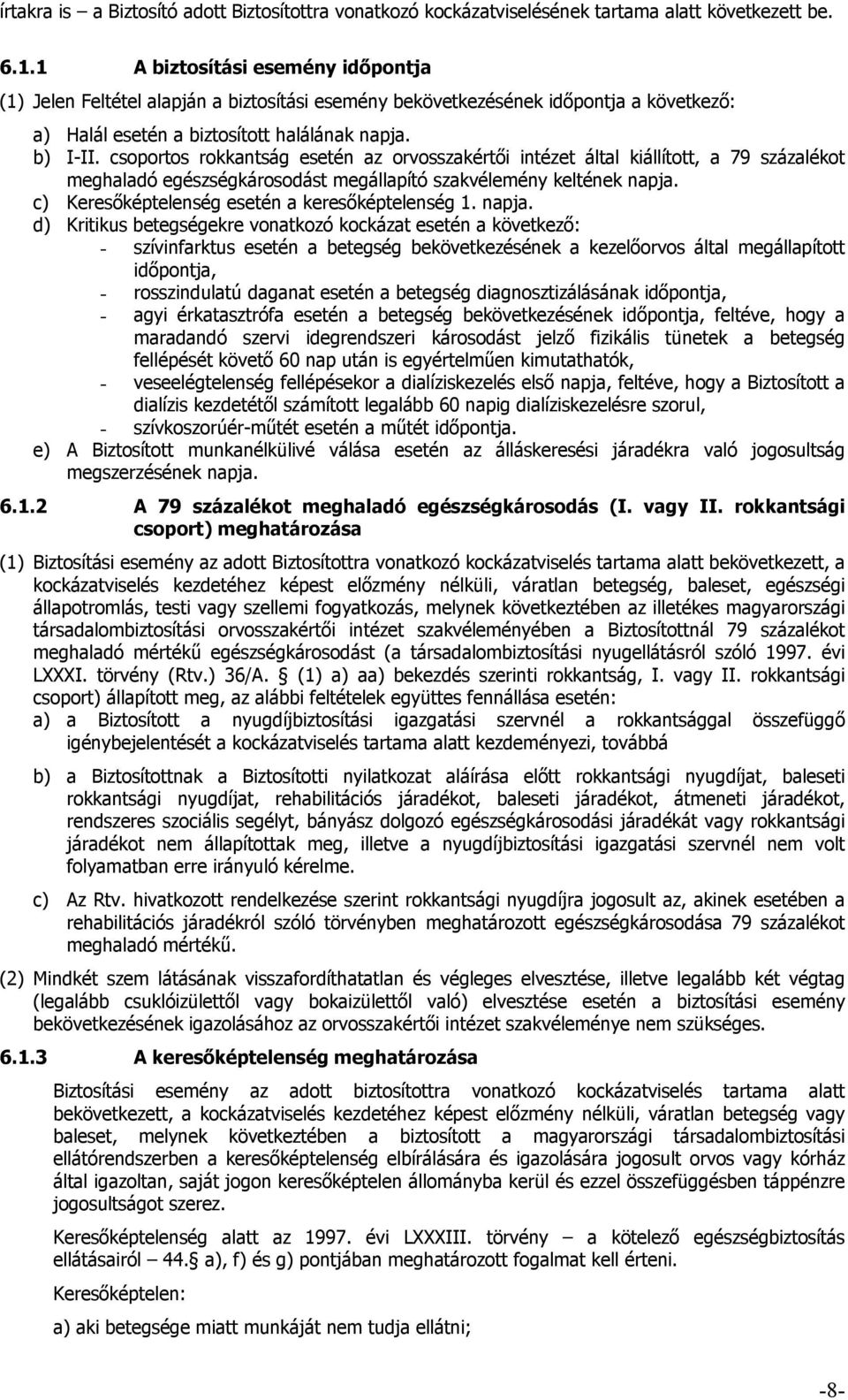 csoportos rokkantság esetén az orvosszakértői intézet által kiállított, a 79 százalékot meghaladó egészségkárosodást megállapító szakvélemény keltének napja.