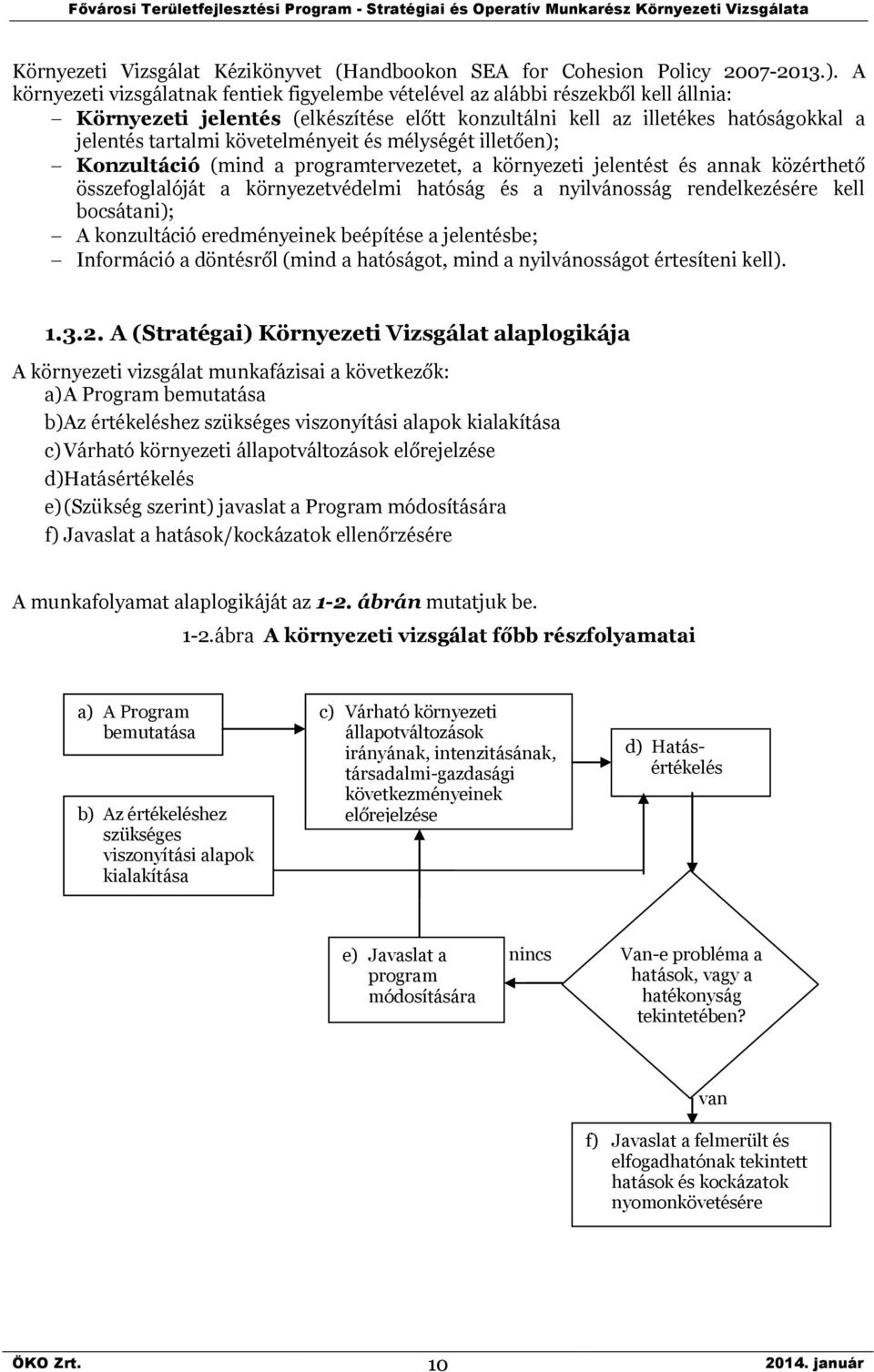 követelményeit és mélységét illetően); Konzultáció (mind a programtervezetet, a környezeti jelentést és annak közérthető összefoglalóját a környezetvédelmi hatóság és a nyilvánosság rendelkezésére