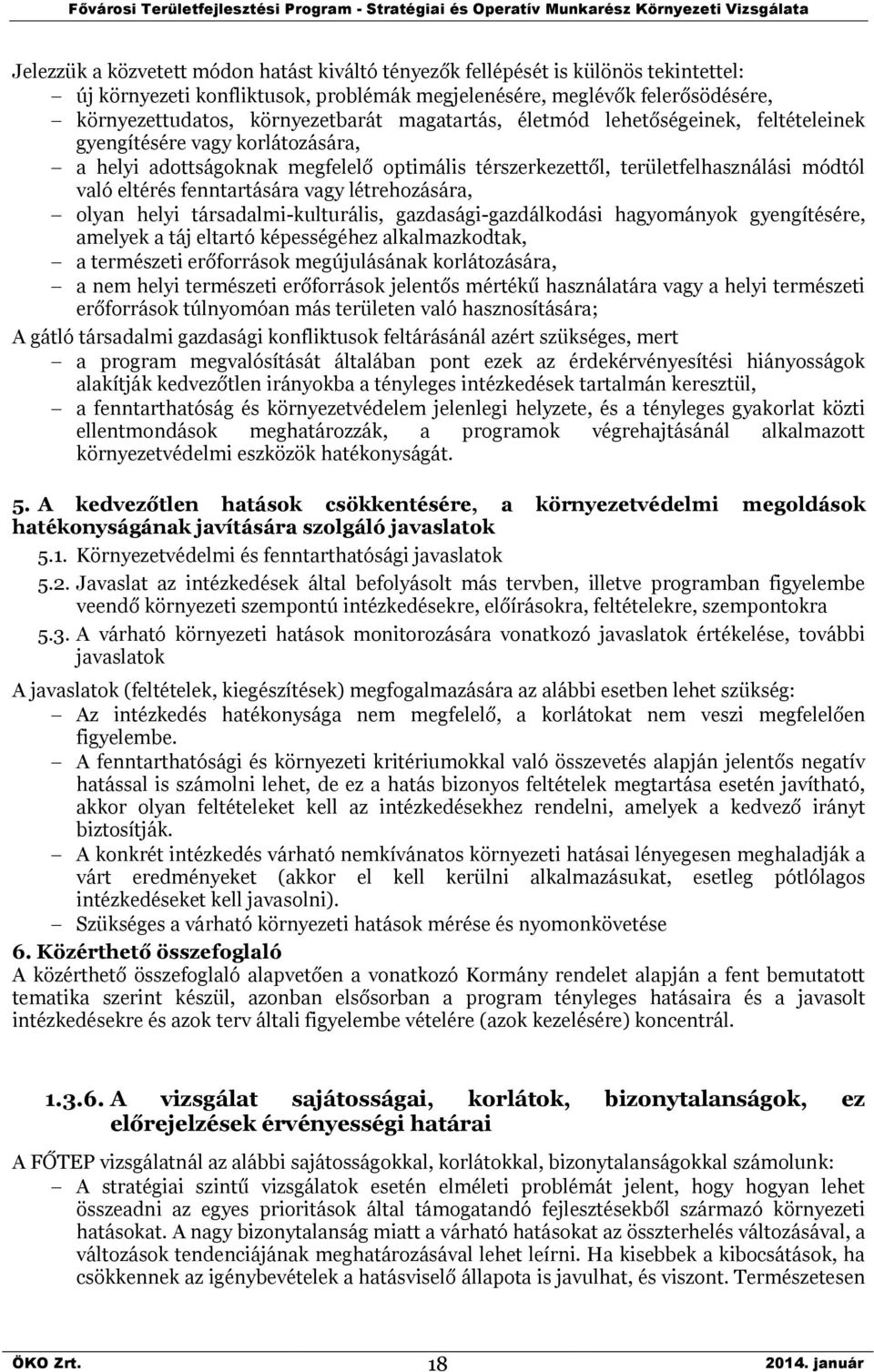 vagy létrehozására, olyan helyi társadalmi-kulturális, gazdasági-gazdálkodási hagyományok gyengítésére, amelyek a táj eltartó képességéhez alkalmazkodtak, a természeti erőforrások megújulásának