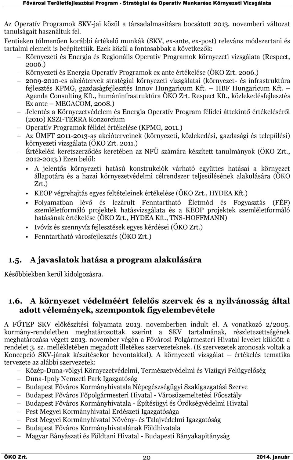 Ezek közül a fontosabbak a következők: Környezeti és Energia és Regionális Operatív Programok környezeti vizsgálata (Respect, 2006.