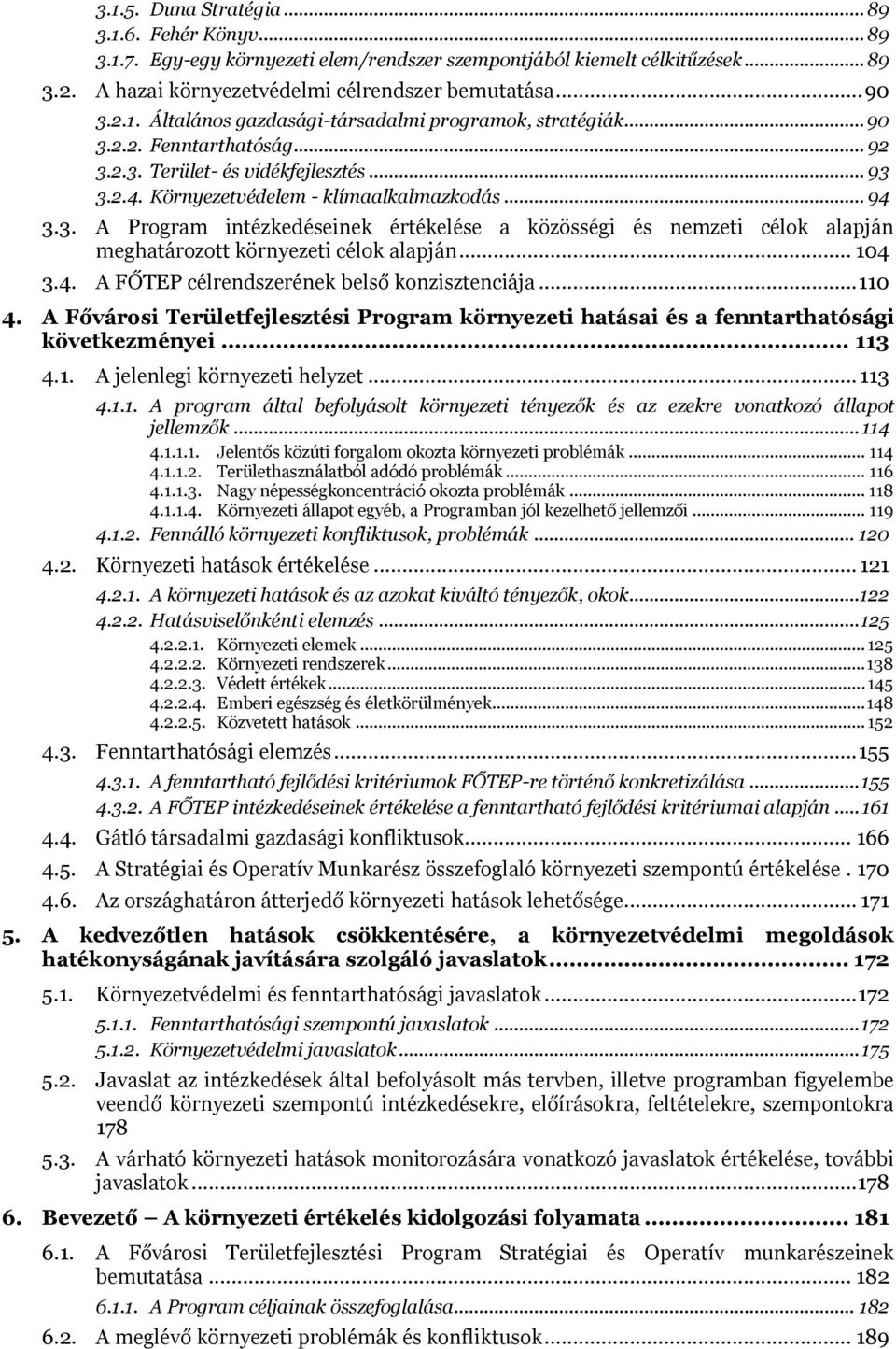 .. 104 3.4. A FŐTEP célrendszerének belső konzisztenciája... 110 4. A Fővárosi Területfejlesztési Program környezeti hatásai és a fenntarthatósági következményei... 113 4.1. A jelenlegi környezeti helyzet.