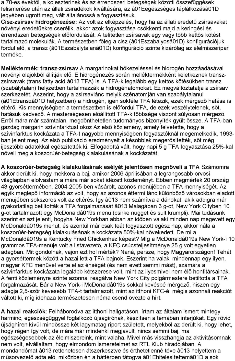 Cisz-zsírsav hidrogénezése: Az volt az elképzelés, hogy ha az állati eredetű zsírsavakat növényi eredetűekre cserélik, akkor azok fogyasztása csökkenti majd a keringési és érrendszeri betegségek