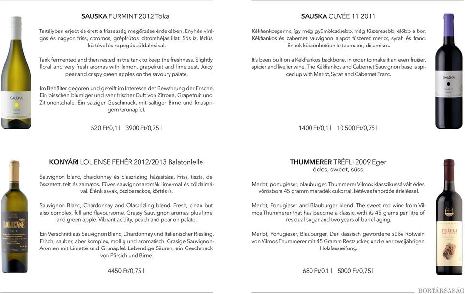 Juicy pear and crispy green apples on the savoury palate. SAUSKA CUVÉE 11 2011 Kékfrankosgerinc, így még gyümölcsösebb, még fűszeresebb, élőbb a bor.