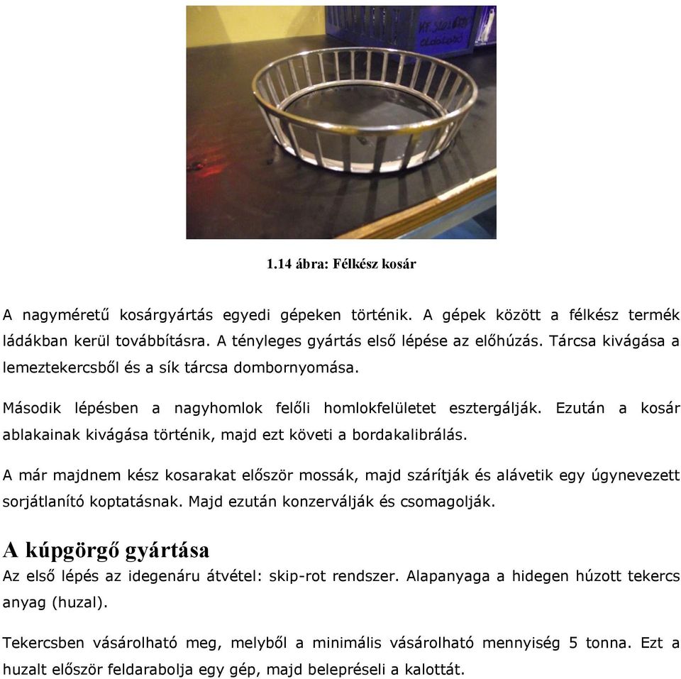 Ezután a kosár ablakainak kivágása történik, majd ezt követi a bordakalibrálás. A már majdnem kész kosarakat először mossák, majd szárítják és alávetik egy úgynevezett sorjátlanító koptatásnak.