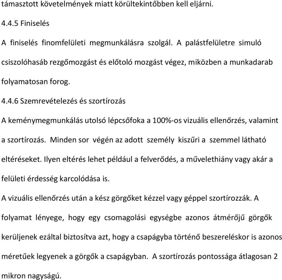 4.6 Szemrevételezés és szortírozás A keménymegmunkálás utolsó lépcsőfoka a 100%-os vizuális ellenőrzés, valamint a szortírozás. Minden sor végén az adott személy kiszűri a szemmel látható eltéréseket.