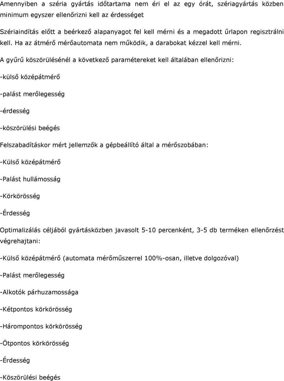 A gyűrű köszörülésénél a következő paramétereket kell általában ellenőrizni: -külső középátmérő -palást merőlegesség -érdesség -köszörülési beégés Felszabadításkor mért jellemzők a gépbeállító által
