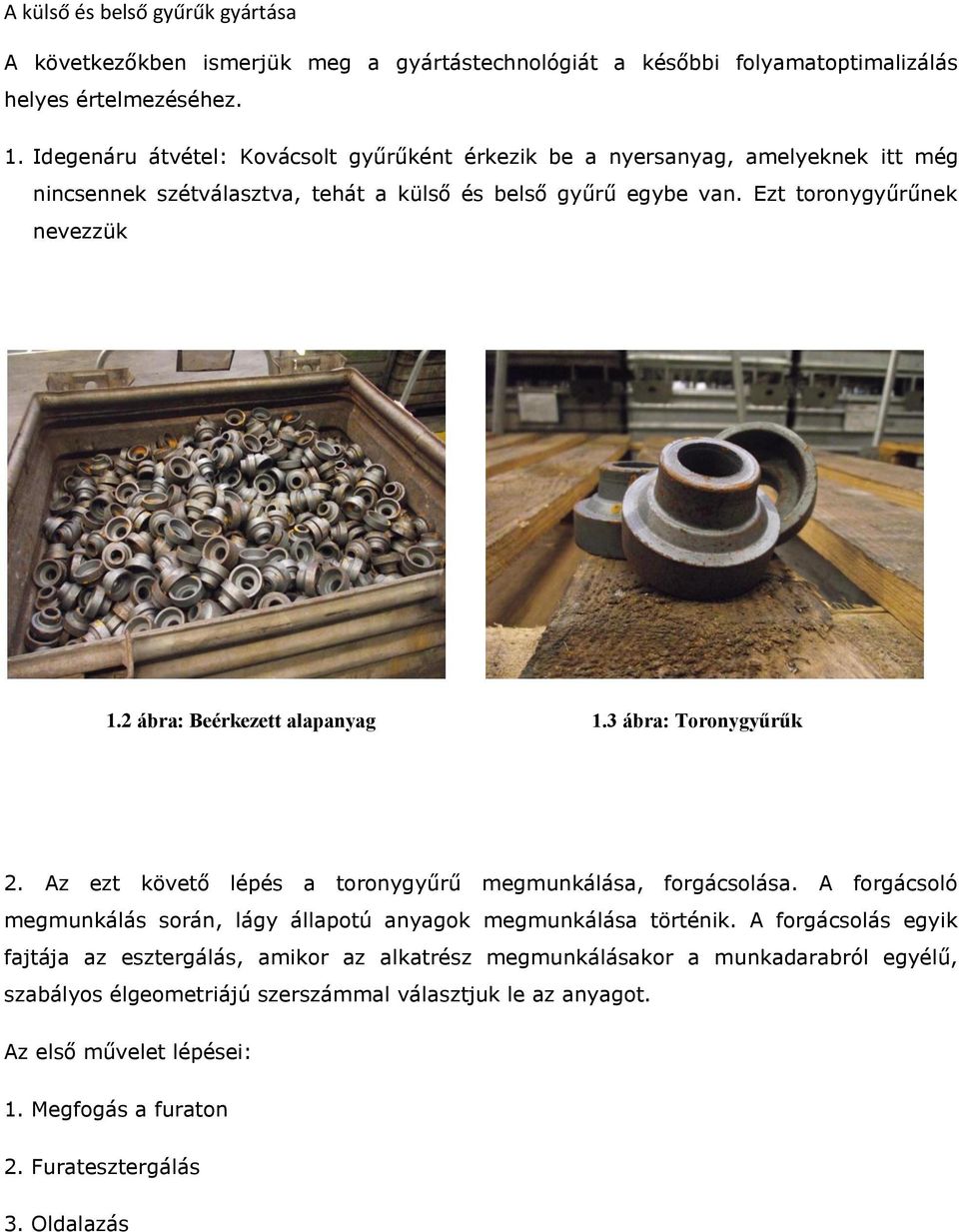 2 ábra: Beérkezett alapanyag 1.3 ábra: Toronygyűrűk 2. Az ezt követő lépés a toronygyűrű megmunkálása, forgácsolása.