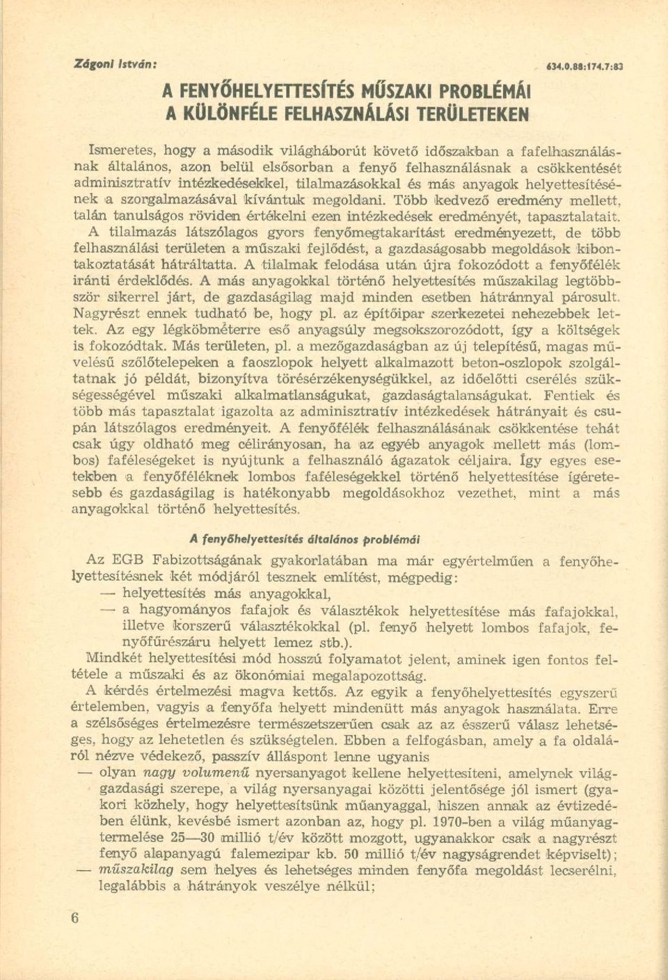 tilalmazásokkal és más anyagok helyettesítésének a szorgalmazásával kívántuk megoldani. Több kedvező eredmény mellett, talán tanulságos röviden értékelni ezen intézkedések eredményét, tapasztalatait.