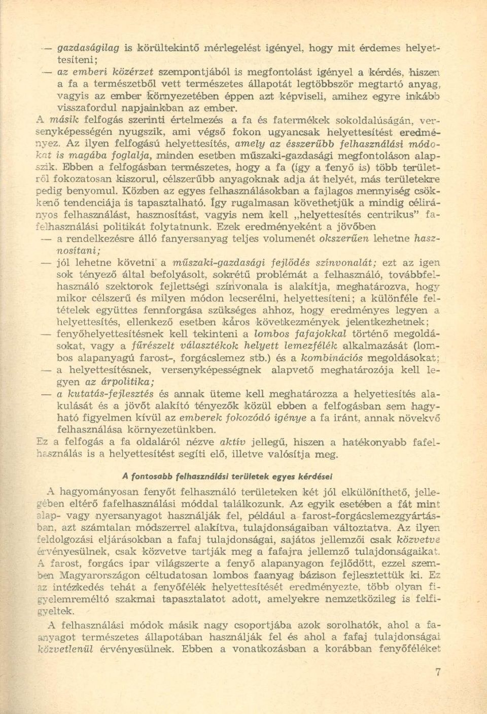 A másik felfogás szerinti értelmezés a fa és fatermékek sokoldalúságán, versenyképességén nyugszik, ami végső fokon ugyancsak helyettesítést eredményez.