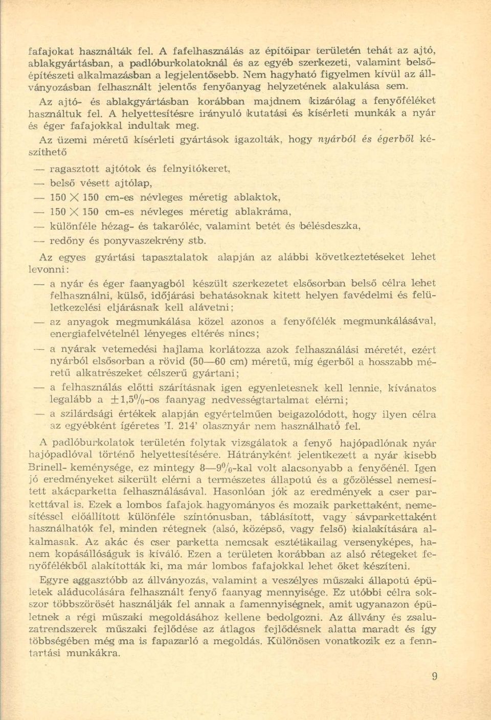 A helyettesítésre irányuló kutatási és kísérleti munkák a nyár és éger fafajokkal indultak meg.