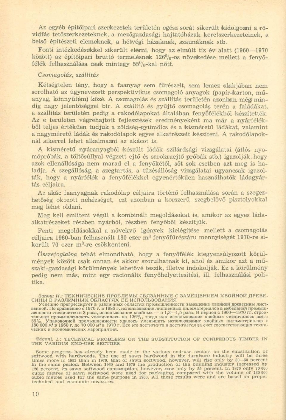 Fenti intézkedésekkel sikerült elérni, hogy az elmúlt tíz év alatt (1960 1970 között) az építőipari bruttó termelésnek 126%-os növekedése mellett a fenyőfélék felhasználása csak mintegy 55%-kal nőtt.