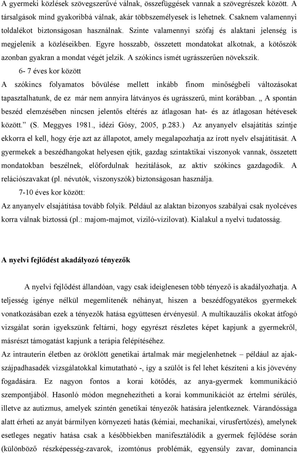 Egyre hosszabb, összetett mondatokat alkotnak, a kötőszók azonban gyakran a mondat végét jelzik. A szókincs ismét ugrásszerűen növekszik.