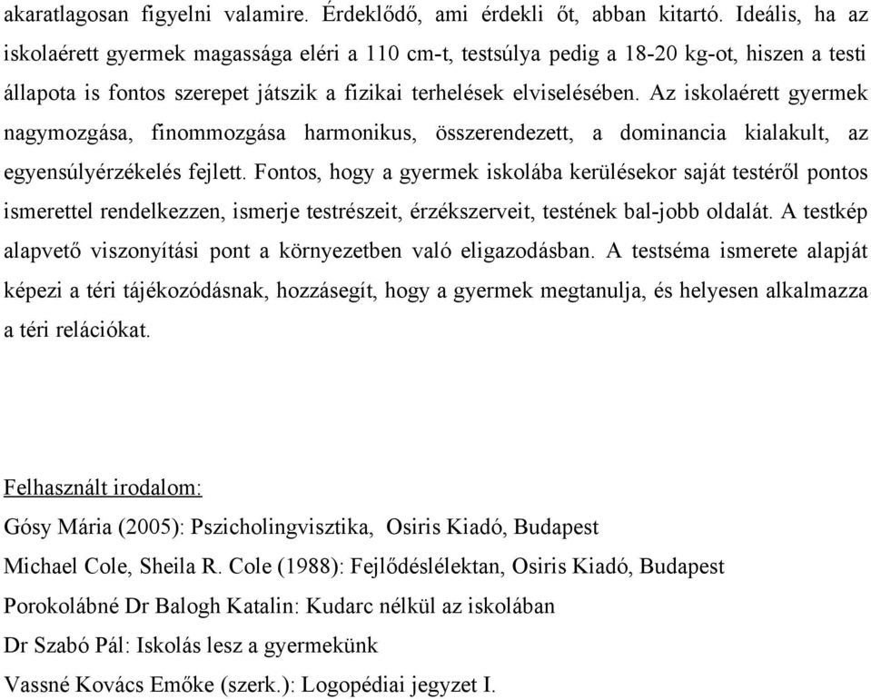 Az iskolaérett gyermek nagymozgása, finommozgása harmonikus, összerendezett, a dominancia kialakult, az egyensúlyérzékelés fejlett.