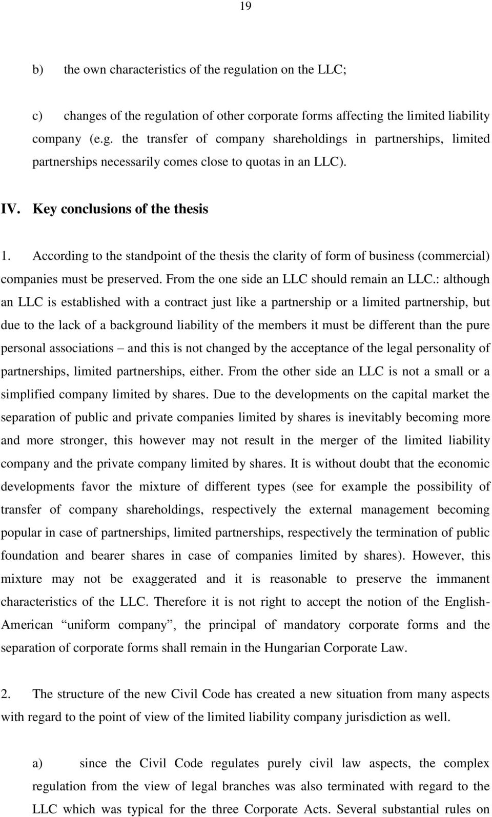 : although an LLC is established with a contract just like a partnership or a limited partnership, but due to the lack of a background liability of the members it must be different than the pure