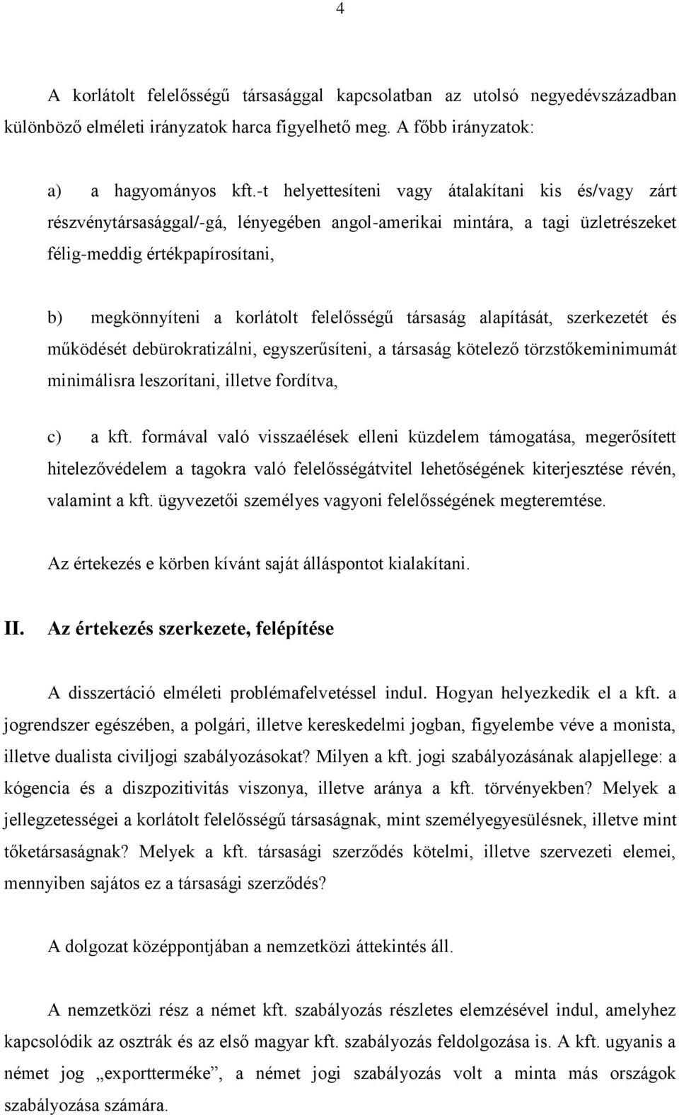 felelősségű társaság alapítását, szerkezetét és működését debürokratizálni, egyszerűsíteni, a társaság kötelező törzstőkeminimumát minimálisra leszorítani, illetve fordítva, c) a kft.