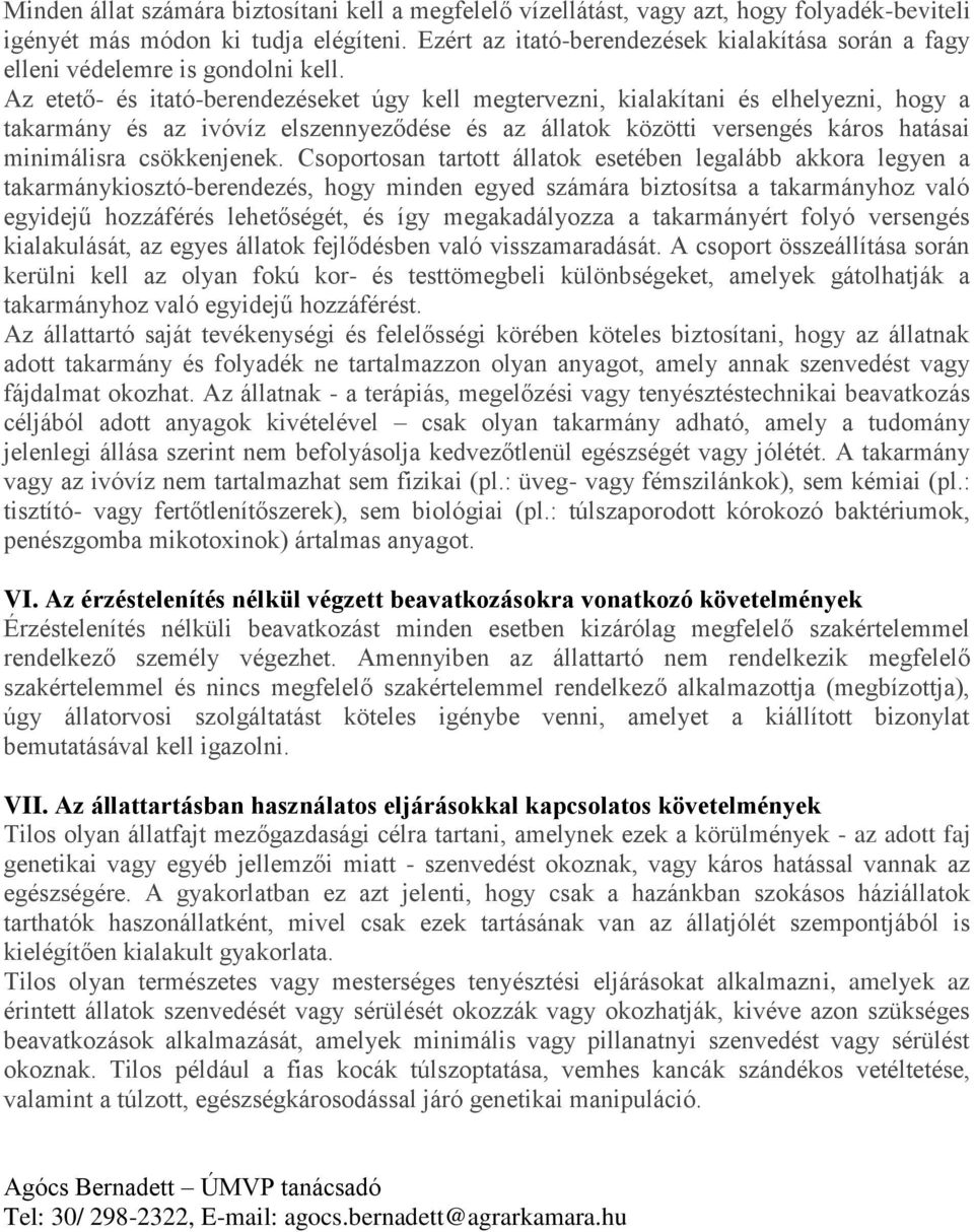 Az etető- és itató-berendezéseket úgy kell megtervezni, kialakítani és elhelyezni, hogy a takarmány és az ivóvíz elszennyeződése és az állatok közötti versengés káros hatásai minimálisra csökkenjenek.