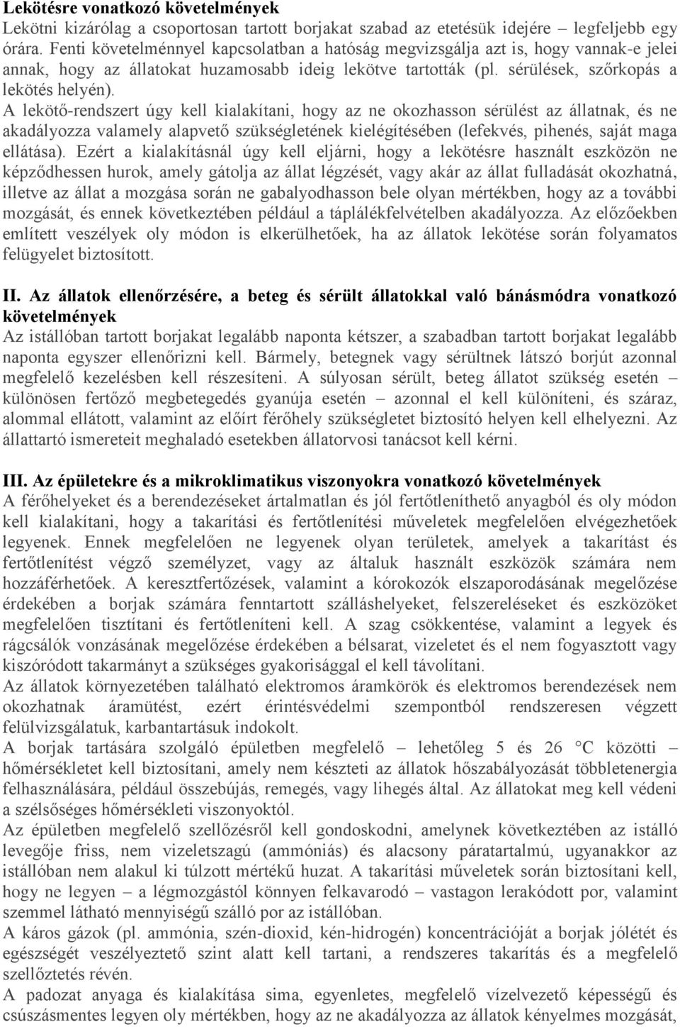 A lekötő-rendszert úgy kell kialakítani, hogy az ne okozhasson sérülést az állatnak, és ne akadályozza valamely alapvető szükségletének kielégítésében (lefekvés, pihenés, saját maga ellátása).