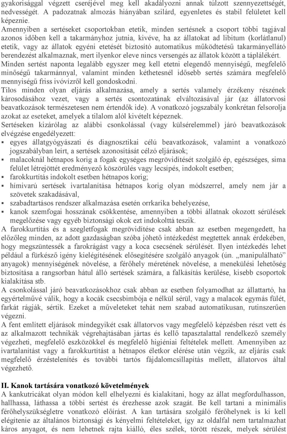 állatok egyéni etetését biztosító automatikus működtetésű takarmányellátó berendezést alkalmaznak, mert ilyenkor eleve nincs versengés az állatok között a táplálékért.