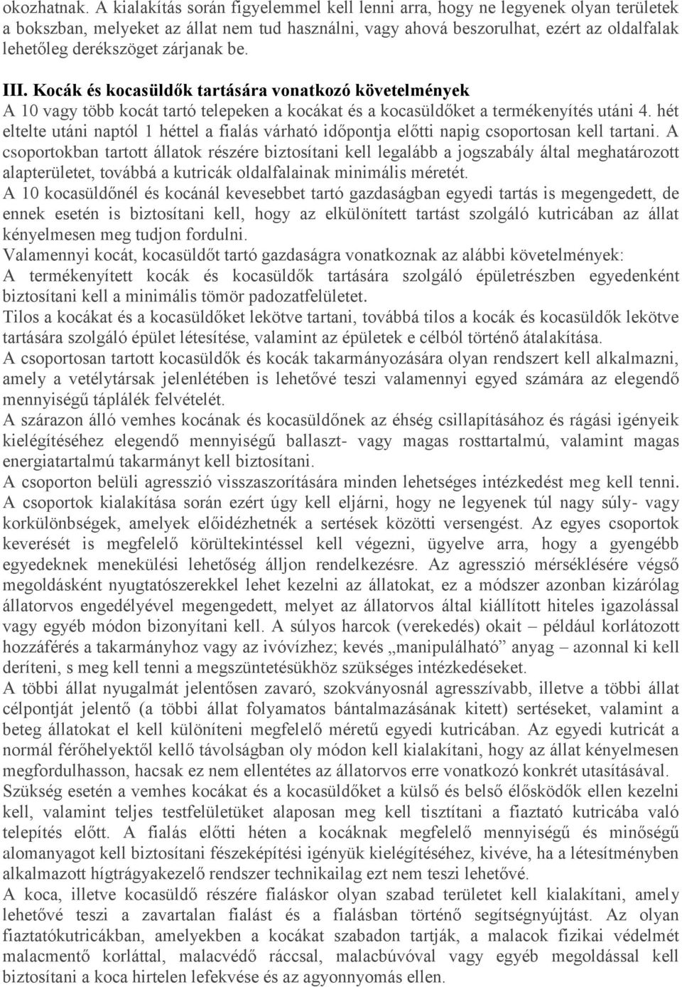 zárjanak be. III. Kocák és kocasüldők tartására vonatkozó követelmények A 10 vagy több kocát tartó telepeken a kocákat és a kocasüldőket a termékenyítés utáni 4.