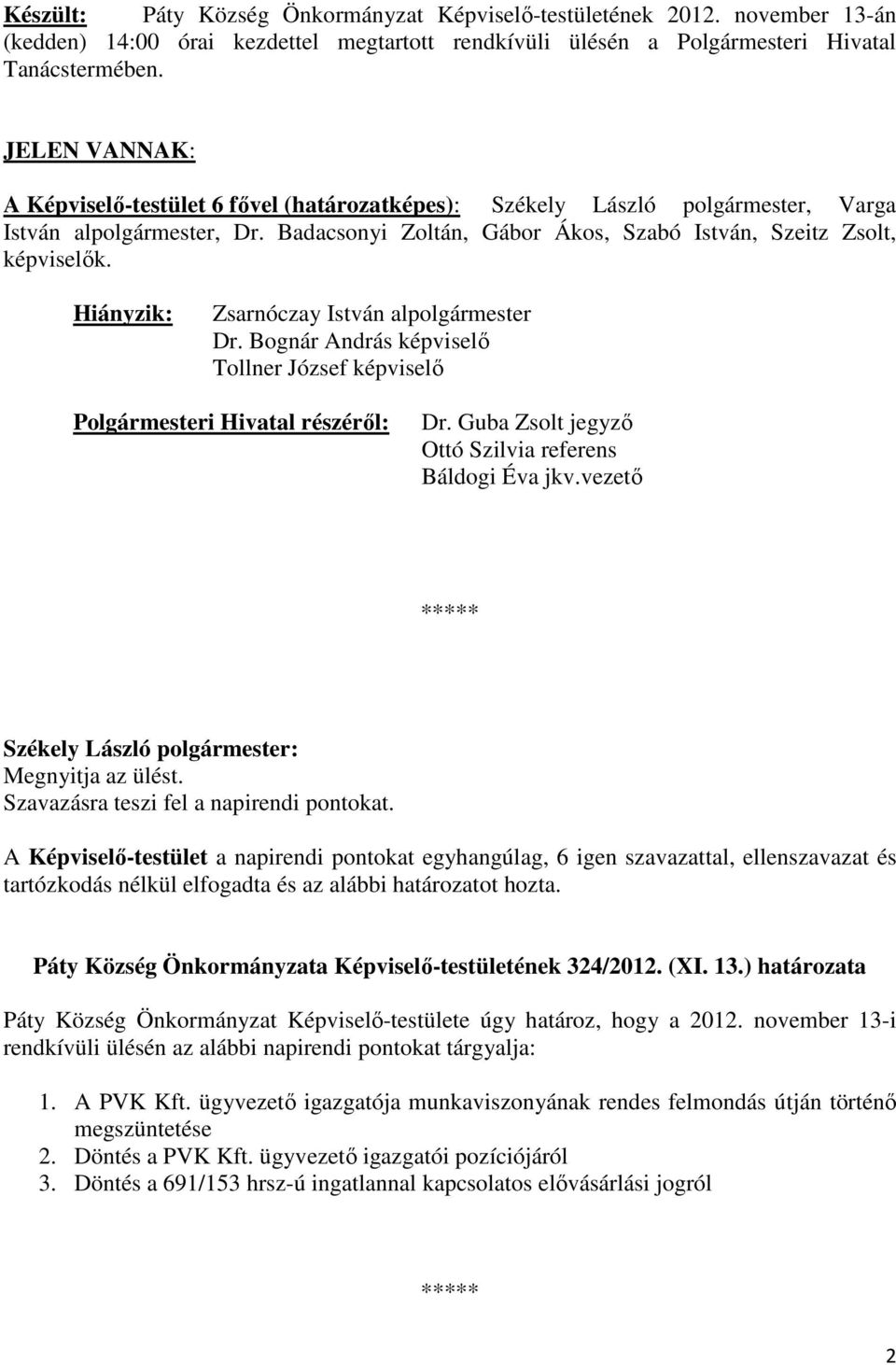 Hiányzik: Zsarnóczay István al Dr. Bognár András képviselő Tollner József képviselő Polgármesteri Hivatal részéről: Dr. Guba Zsolt jegyző Ottó Szilvia referens Báldogi Éva jkv.