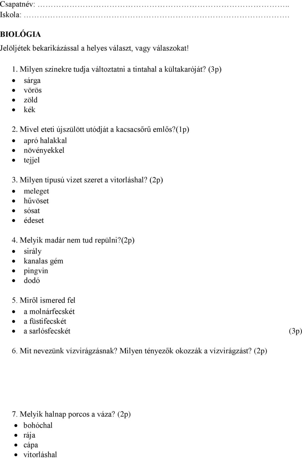 Milyen típusú vizet szeret a vitorláshal? (2p) meleget hűvöset sósat édeset 4. Melyik madár nem tud repülni?(2p) sirály kanalas gém pingvin dodó 5.