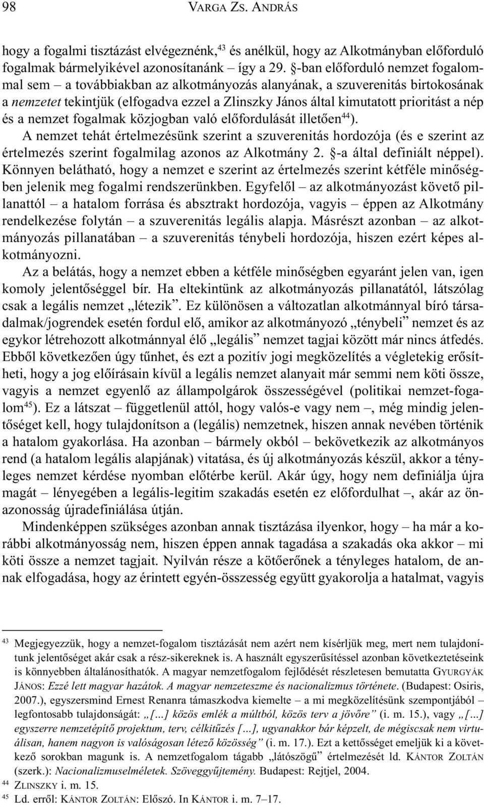 és a nemzet fogalmak közjogban való elõfordulását illetõen 44 ). A nemzet tehát értelmezésünk szerint a szuverenitás hordozója (és e szerint az értelmezés szerint fogalmilag azonos az Alkotmány 2.